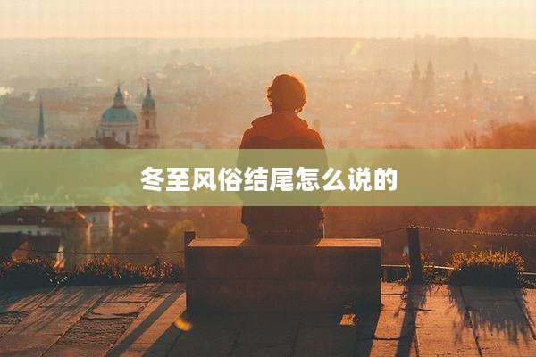 冬至风俗结尾怎么说的
