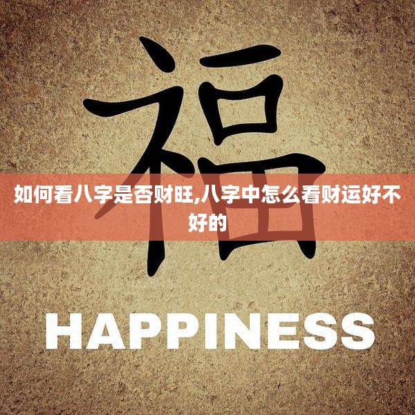 如何看八字是否财旺,八字中怎么看财运好不好的