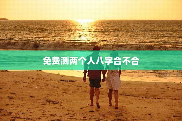 免费测两个人八字合不合