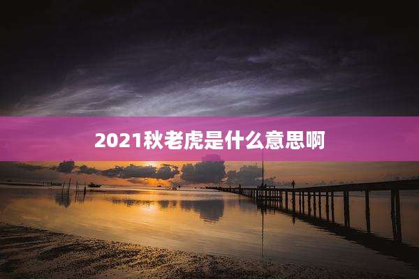 2021秋老虎是什么意思啊