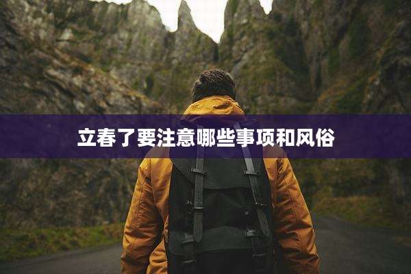 立春了要注意哪些事项和风俗