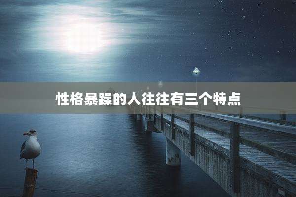 性格暴躁的人往往有三个特点