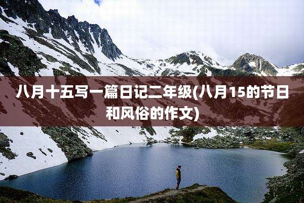 八月十五写一篇日记二年级(八月15的节日和风俗的作文)