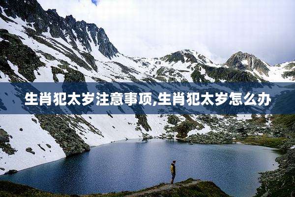 生肖犯太岁注意事项,生肖犯太岁怎么办