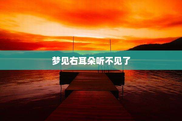 梦见右耳朵听不见了