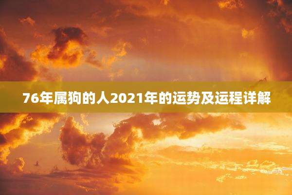 76年属狗的人2021年的运势及运程详解