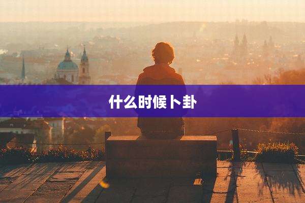 什么时候卜卦