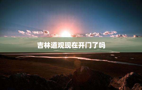 吉林道观现在开门了吗