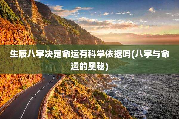 生辰八字决定命运有科学依据吗(八字与命运的奥秘)