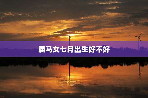 属马女七月出生好不好