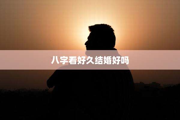 八字看好久结婚好吗