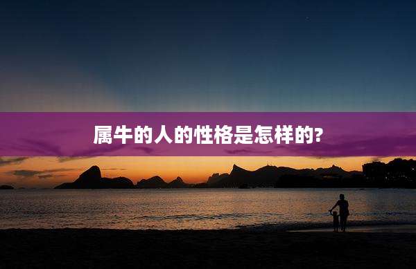 属牛的人的性格是怎样的?