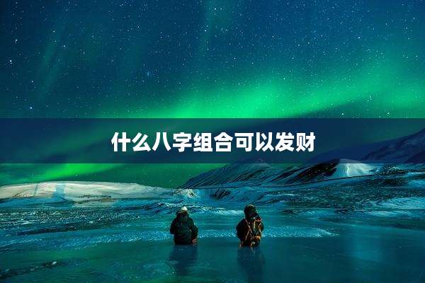 什么八字组合可以发财