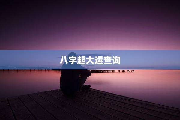 八字起大运查询