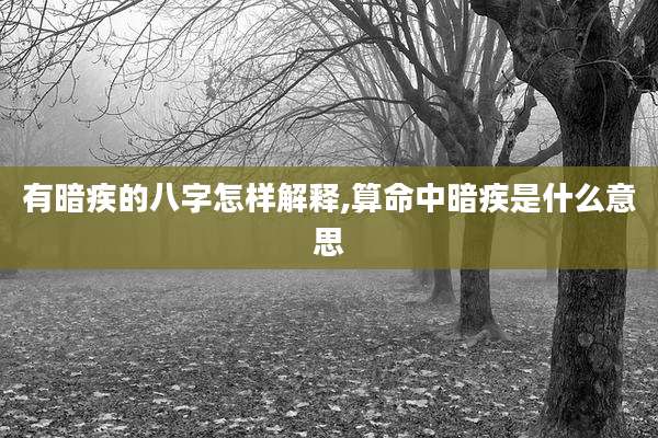 有暗疾的八字怎样解释,算命中暗疾是什么意思