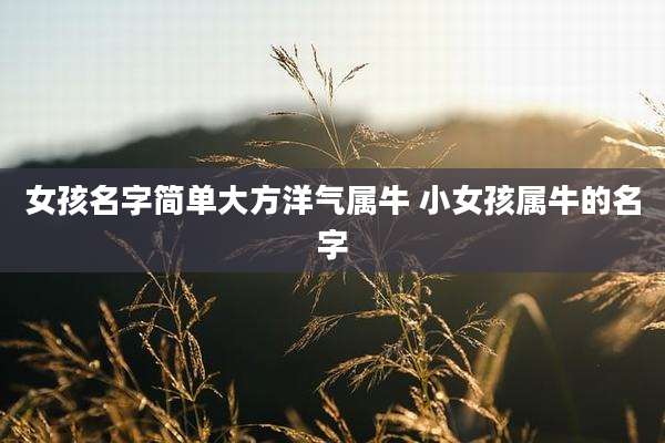女孩名字简单大方洋气属牛 小女孩属牛的名字