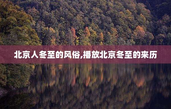 北京人冬至的风俗,播放北京冬至的来历
