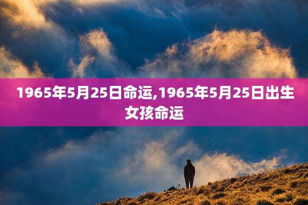 1965年5月25日命运,1965年5月25日出生女孩命运