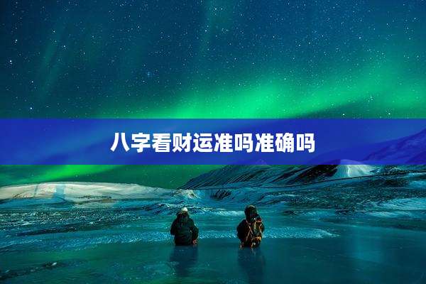 八字看财运准吗准确吗
