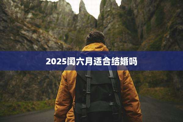 2025闰六月适合结婚吗