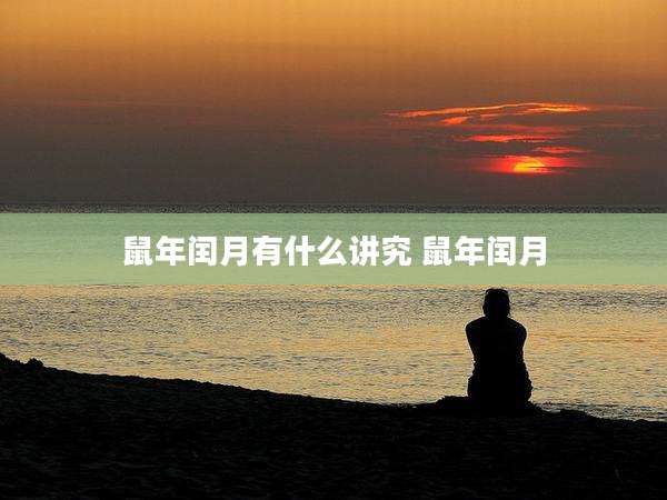鼠年闰月有什么讲究 鼠年闰月