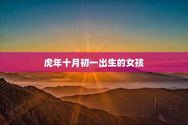 虎年十月初一出生的女孩