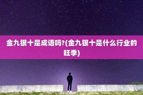 金九银十是成语吗?(金九银十是什么行业的旺季)