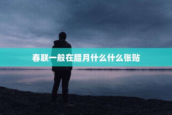 春联一般在腊月什么什么张贴