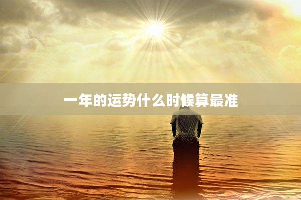 一年的运势什么时候算最准