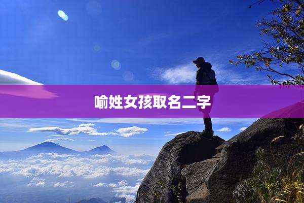 喻姓女孩取名二字
