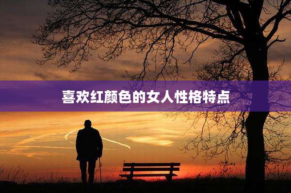 喜欢红颜色的女人性格特点