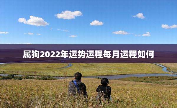 属狗2022年运势运程每月运程如何