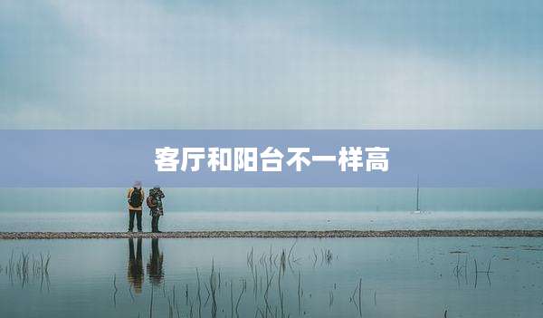 客厅和阳台不一样高