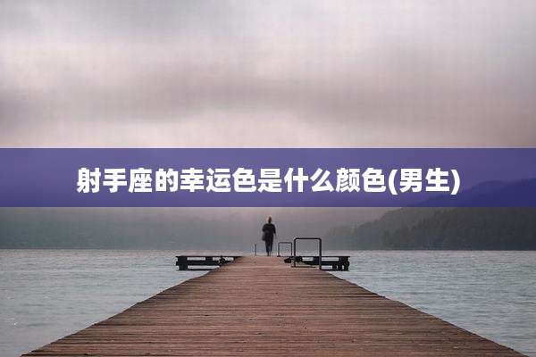射手座的幸运色是什么颜色(男生)