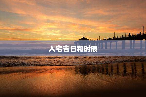 入宅吉日和时辰