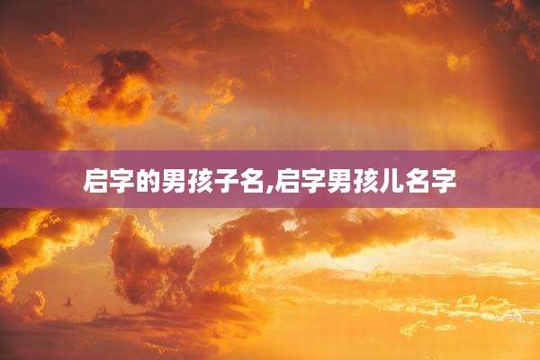 启字的男孩子名,启字男孩儿名字