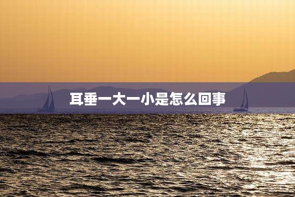 耳垂一大一小是怎么回事
