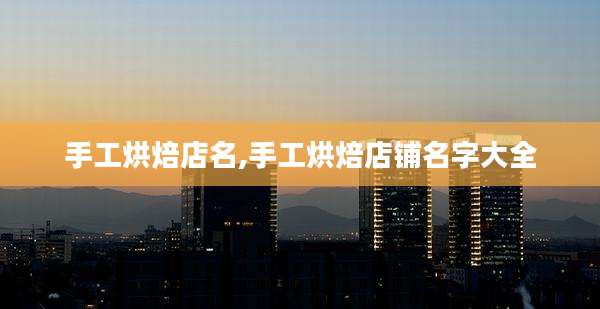 手工烘焙店名,手工烘焙店铺名字大全