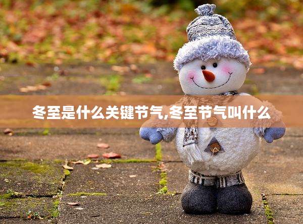冬至是什么关键节气,冬至节气叫什么