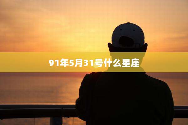 91年5月31号什么星座