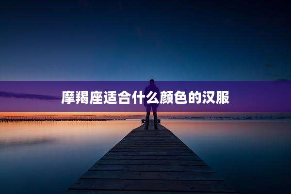摩羯座适合什么颜色的汉服