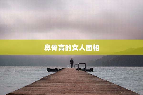 鼻骨高的女人面相