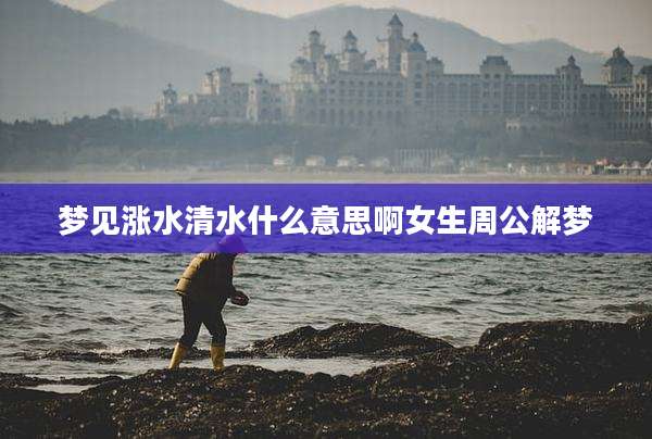 梦见涨水清水什么意思啊女生周公解梦