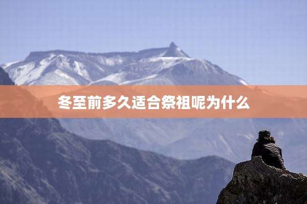 冬至前多久适合祭祖呢为什么