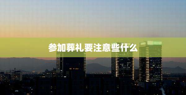 参加葬礼要注意些什么