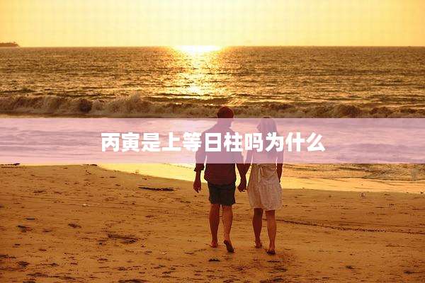 丙寅是上等日柱吗为什么