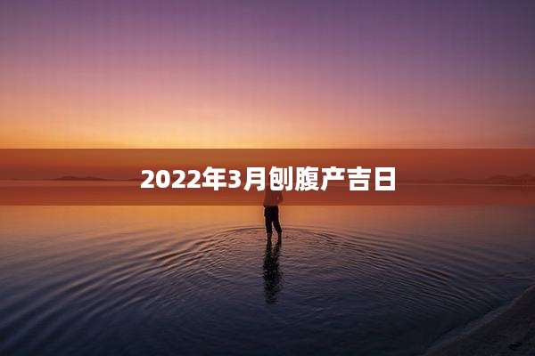 2022年3月刨腹产吉日