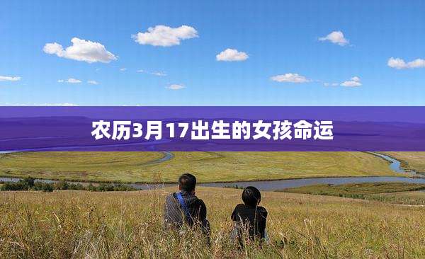 农历3月17出生的女孩命运