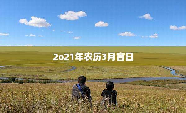2o21年农历3月吉日