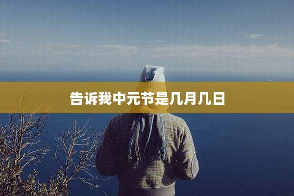 告诉我中元节是几月几日